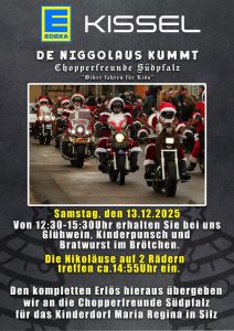 Zu sehen ist ein Plakat von EDEKA-Kissel in Hochformat mit Tafel-Hintergrund. Es wird über eine Nikolausaktion informiert, die am 13.12.2025 von 12:30 Uhr bis 15:30 Uhr am EDEKA Kissel Godramstein stattfindet. Freuen Sie sich auf Glühwein, Kinderpunsch und Bratwurst im Brötchen. Um 14:55 Uhr treffen die Chopperfreunde Südpfalz als Nikoläuse verkleidet auf ihren Motorrädern ein. Der komplette Erlös aus der Aktion geht an die das Kinderdorf Maria Regina in Silz. Mittig auf dem Plakat ist ein Bild der Chopperfreunde Südpfalz abgebildet.